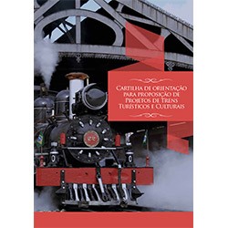 Cartilha de orientação para proposição de Projetos de Trens Turísticos e Culturais